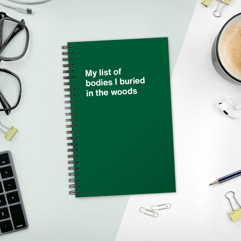 
                  
                    A funny notebook from WTF Notebooks® entitled "My list of bodies I buried in the woods"
                  
                