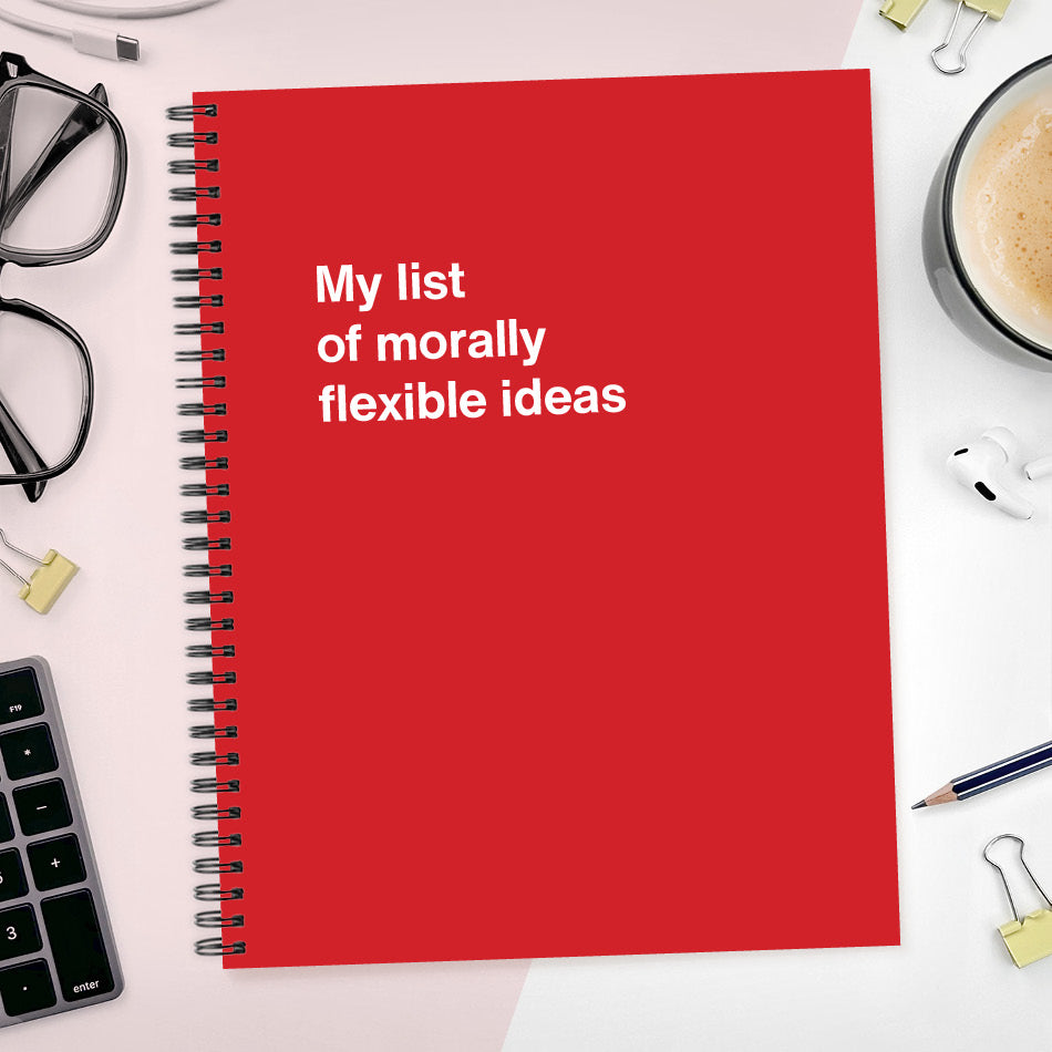 
                  
                    A funny notebook from WTF Notebooks® entitled "My list of morally flexible ideas"
                  
                