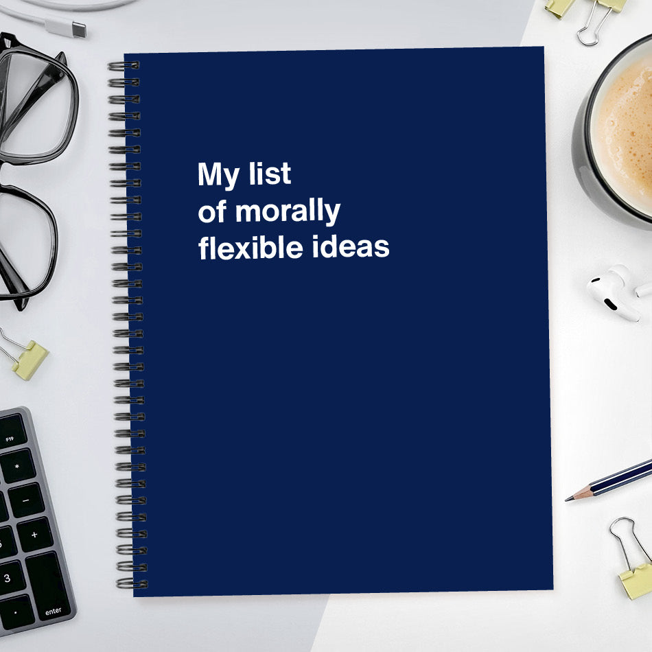 
                  
                    A funny notebook from WTF Notebooks® entitled "My list of morally flexible ideas"
                  
                