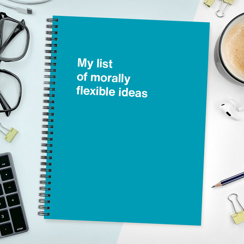 
                  
                    A funny notebook from WTF Notebooks® entitled "My list of morally flexible ideas"
                  
                