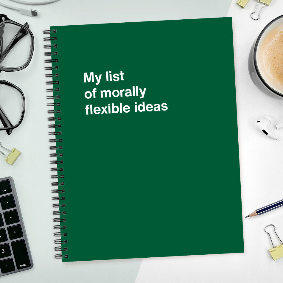 
                  
                    A funny notebook from WTF Notebooks® entitled "My list of morally flexible ideas"
                  
                