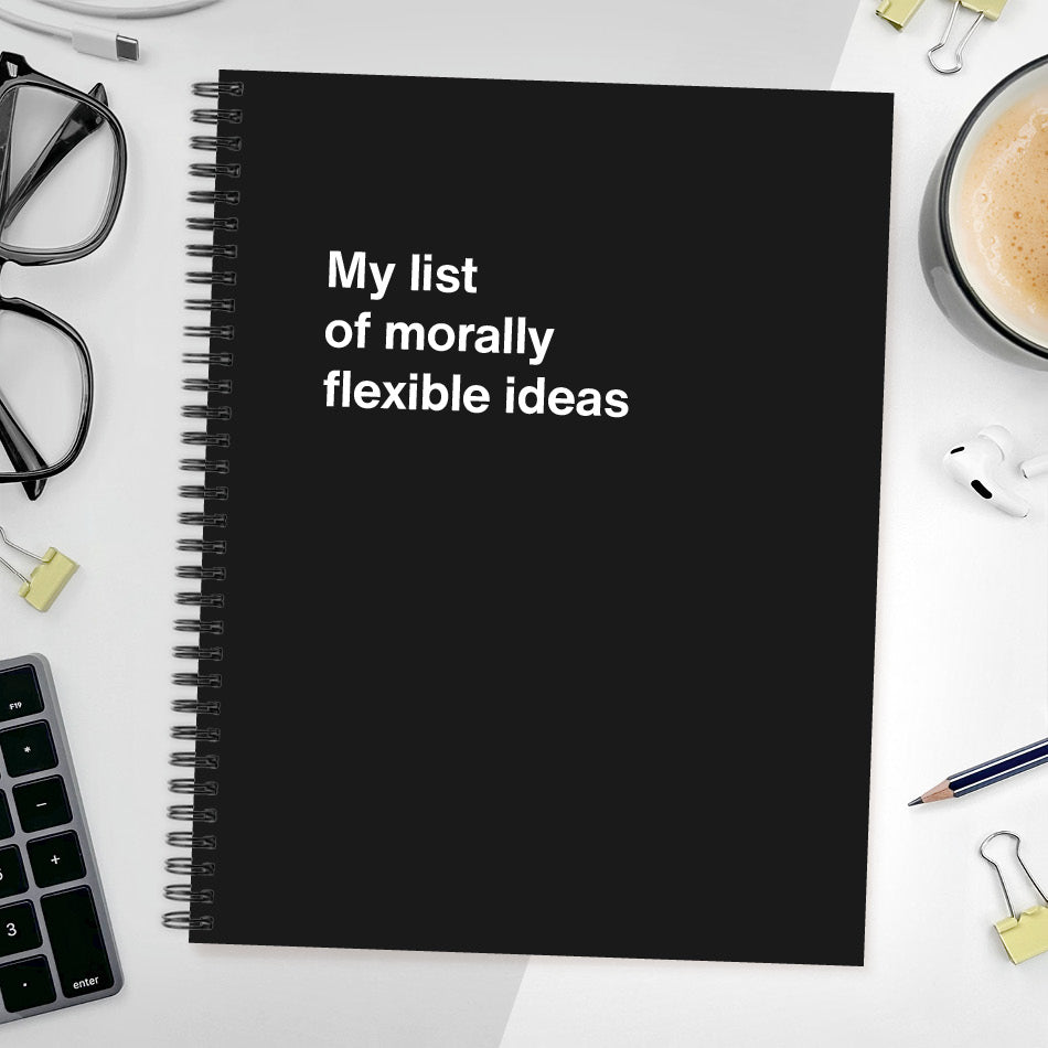 
                  
                    A funny notebook from WTF Notebooks® entitled "My list of morally flexible ideas"
                  
                