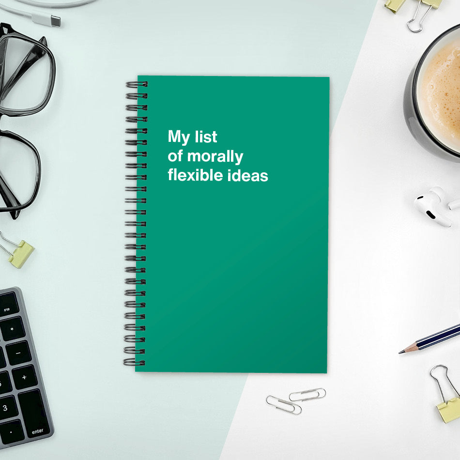 
                  
                    A funny notebook from WTF Notebooks® entitled "My list of morally flexible ideas"
                  
                