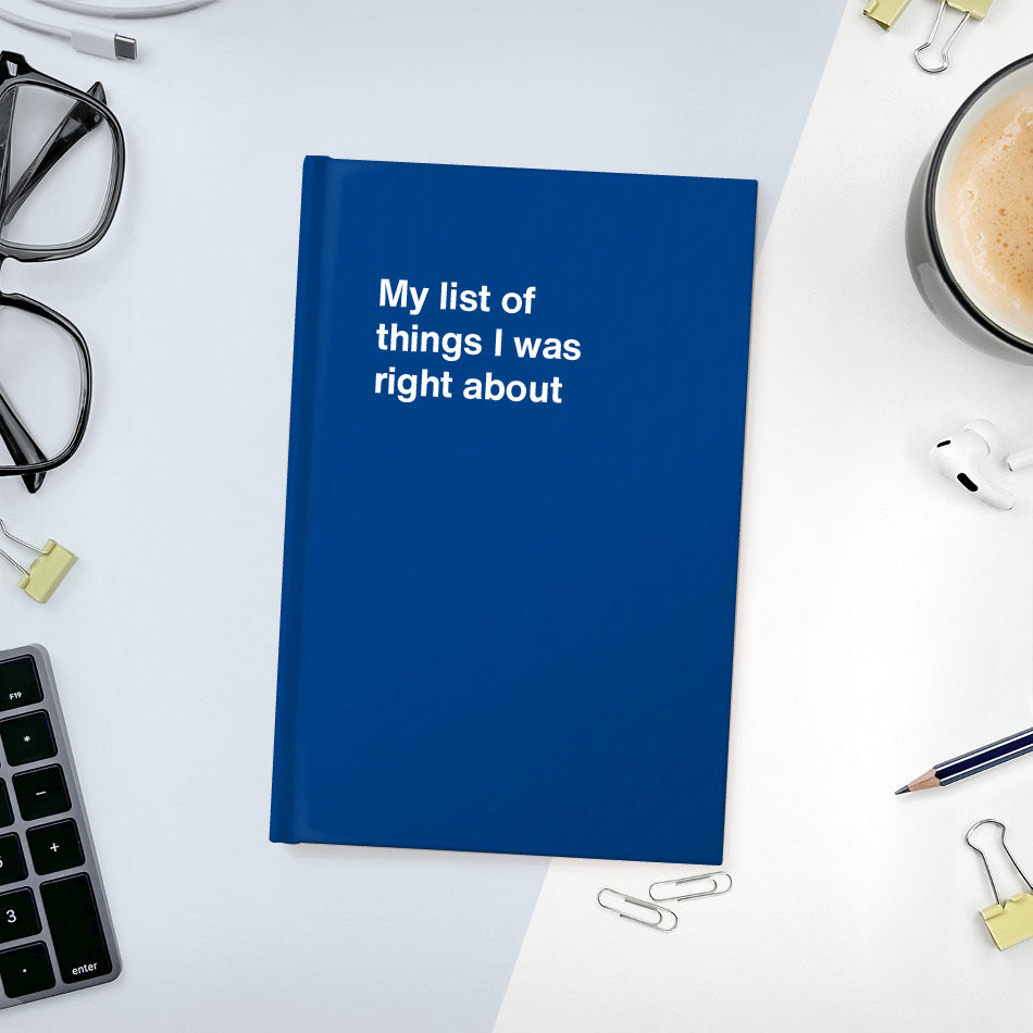 
                  
                    A funny notebook from WTF Notebooks® entitled "My list of things I was right about"
                  
                
