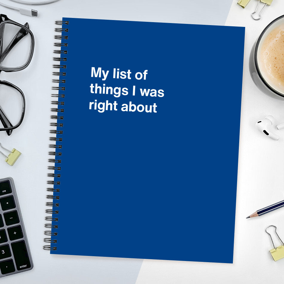 
                  
                    A funny notebook from WTF Notebooks® entitled "My list of things I was right about"
                  
                