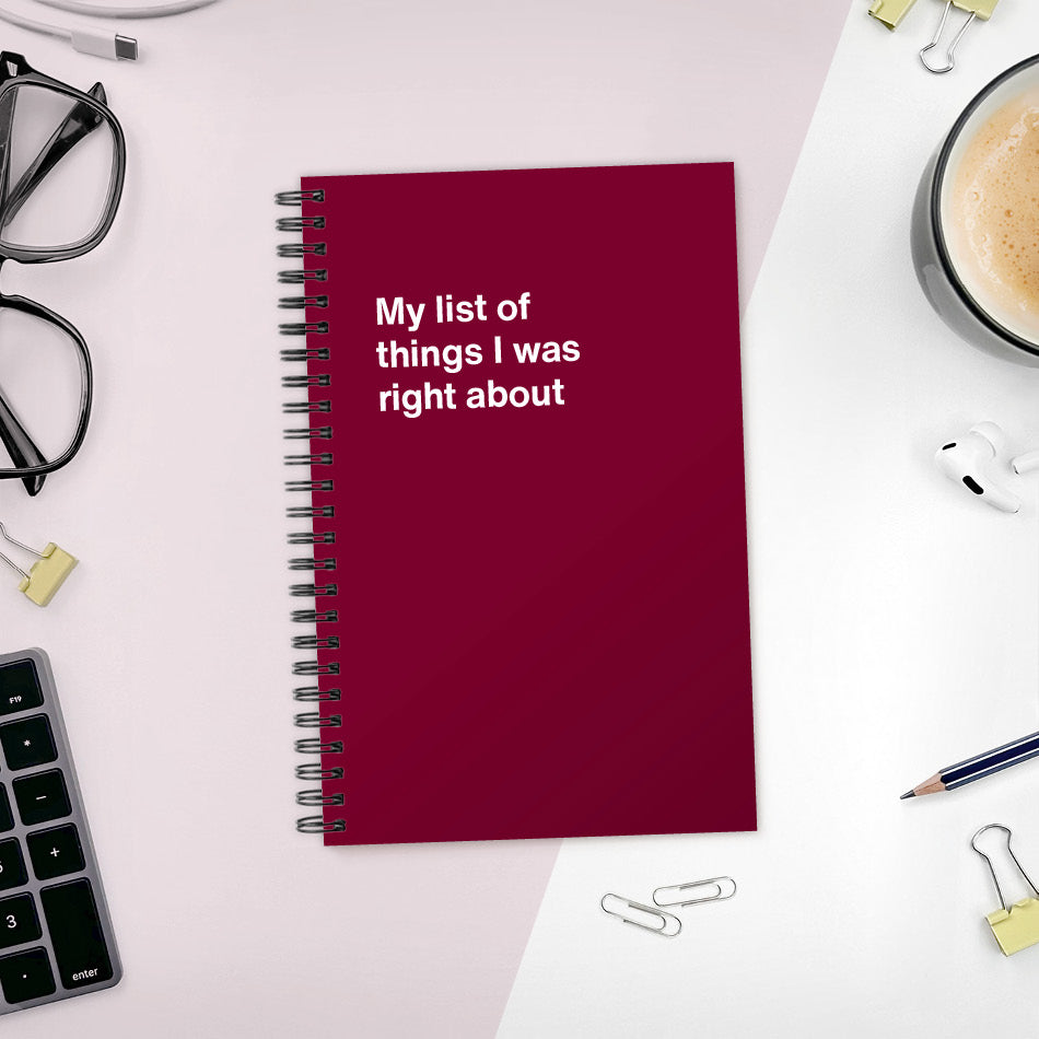
                  
                    A funny notebook from WTF Notebooks® entitled "My list of things I was right about"
                  
                