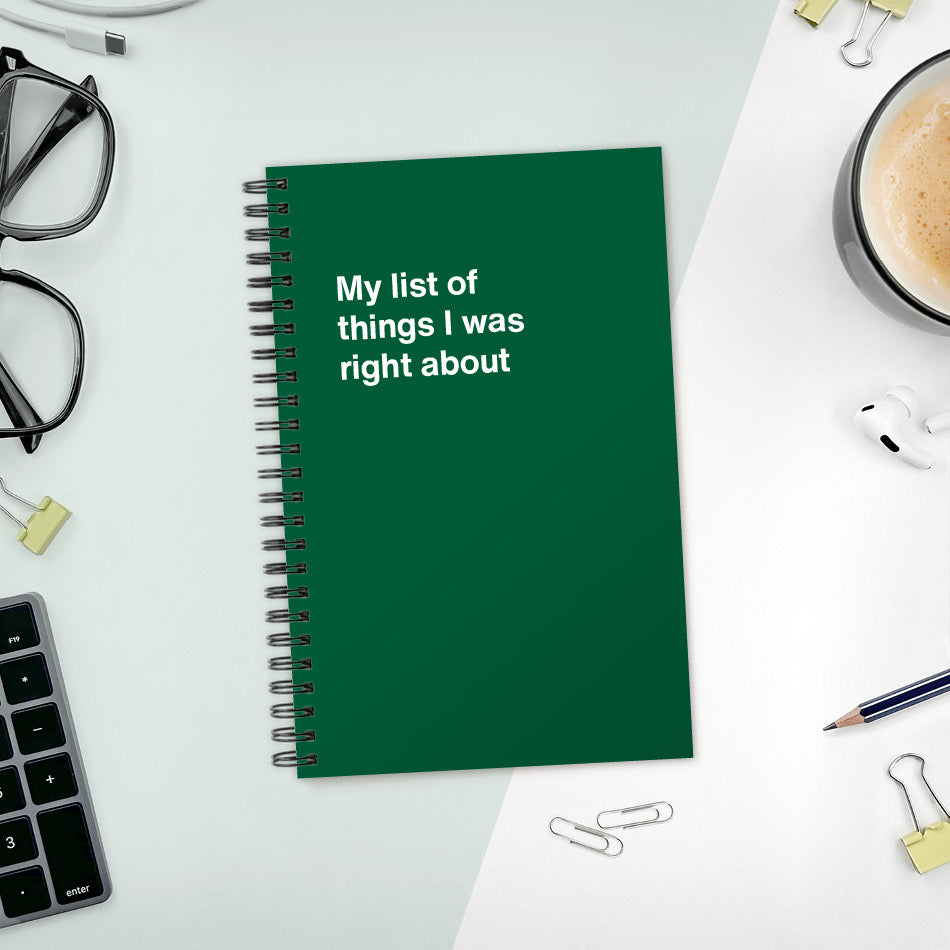 
                  
                    A funny notebook from WTF Notebooks® entitled "My list of things I was right about"
                  
                