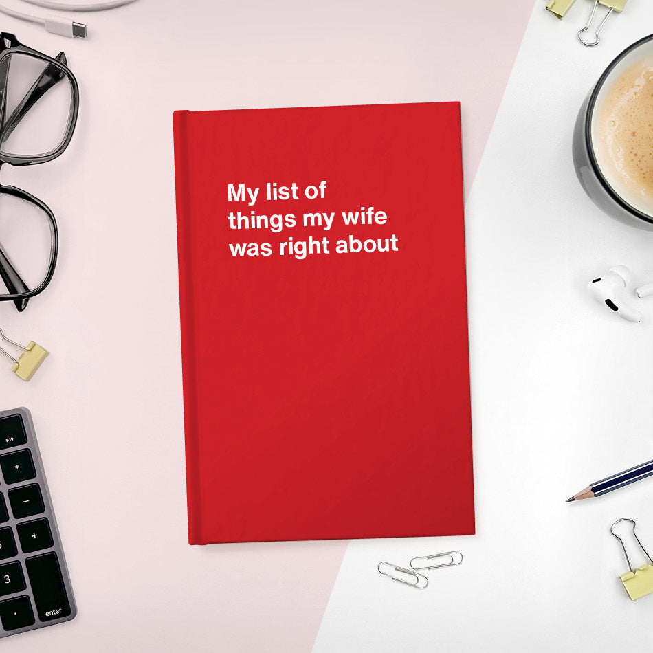 
                  
                    A funny notebook from WTF Notebooks® entitled "My list of things my wife was right about"
                  
                