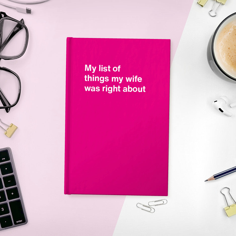 
                  
                    A funny notebook from WTF Notebooks® entitled "My list of things my wife was right about"
                  
                
