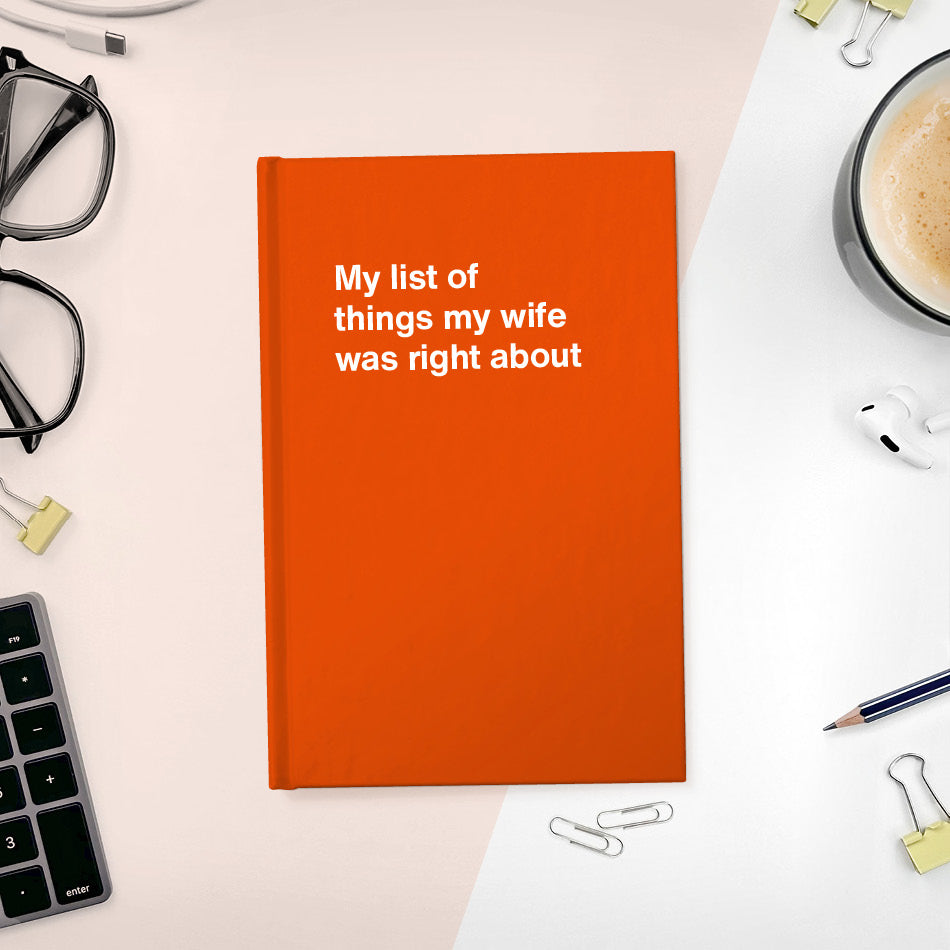 
                  
                    A funny notebook from WTF Notebooks® entitled "My list of things my wife was right about"
                  
                