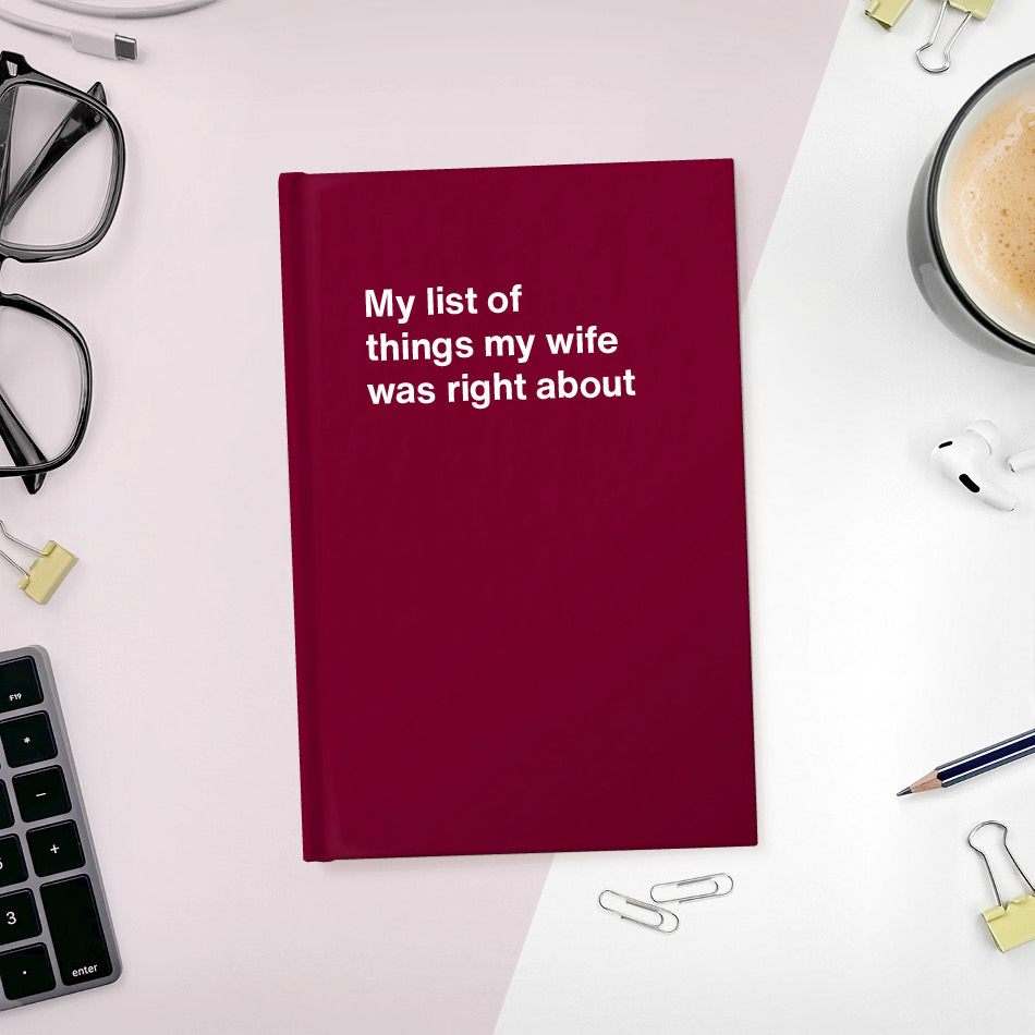 
                  
                    A funny notebook from WTF Notebooks® entitled "My list of things my wife was right about"
                  
                
