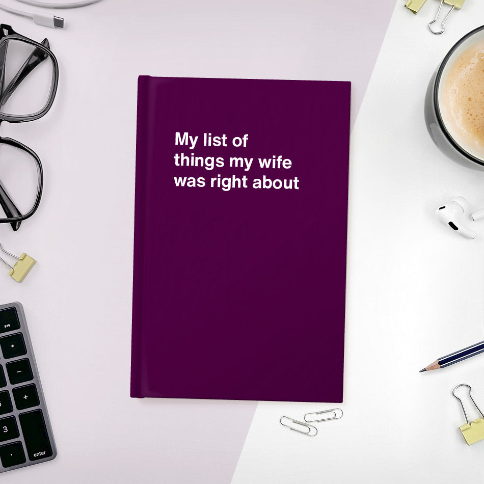 
                  
                    A funny notebook from WTF Notebooks® entitled "My list of things my wife was right about"
                  
                