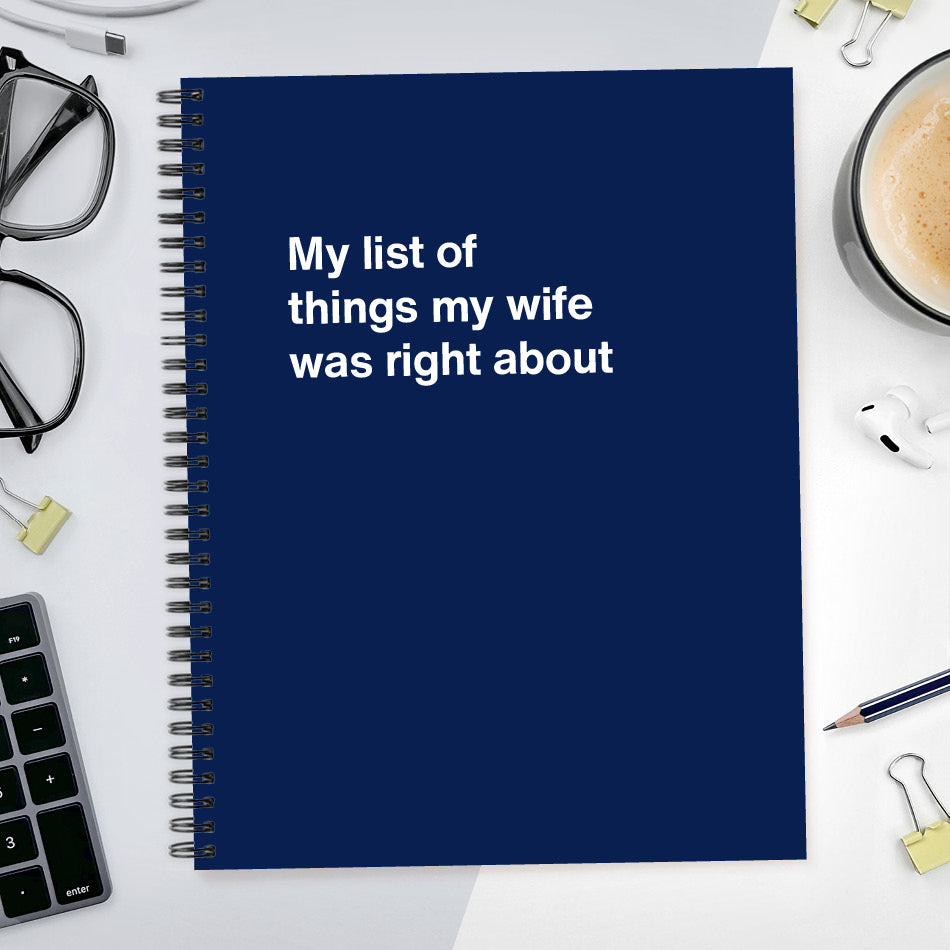 
                  
                    A funny notebook from WTF Notebooks® entitled "My list of things my wife was right about"
                  
                