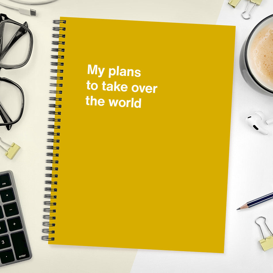 
                  
                    A funny notebook from WTF Notebooks® entitled "My plans to take over the world"
                  
                