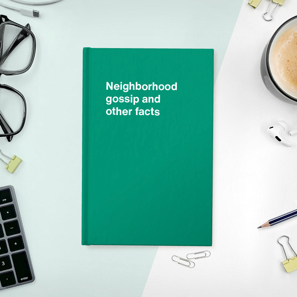 
                  
                    A funny notebook from WTF Notebooks® entitled "Neighborhood gossip and other facts"
                  
                