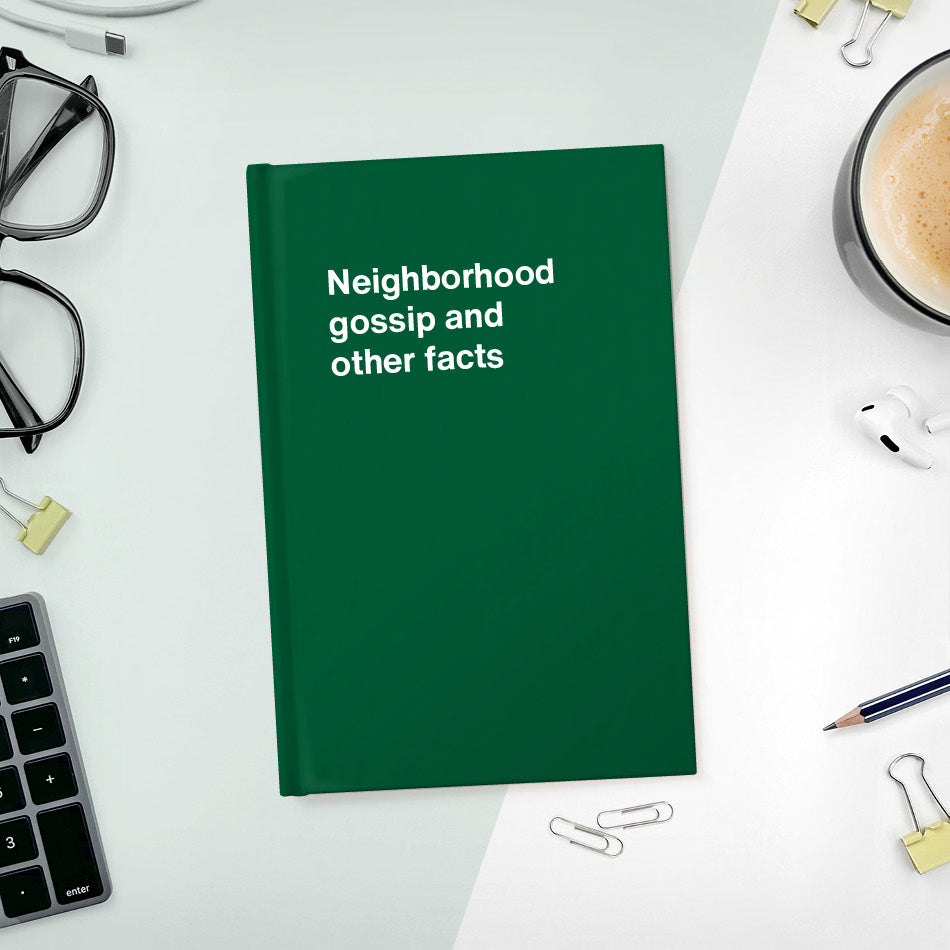 
                  
                    A funny notebook from WTF Notebooks® entitled "Neighborhood gossip and other facts"
                  
                