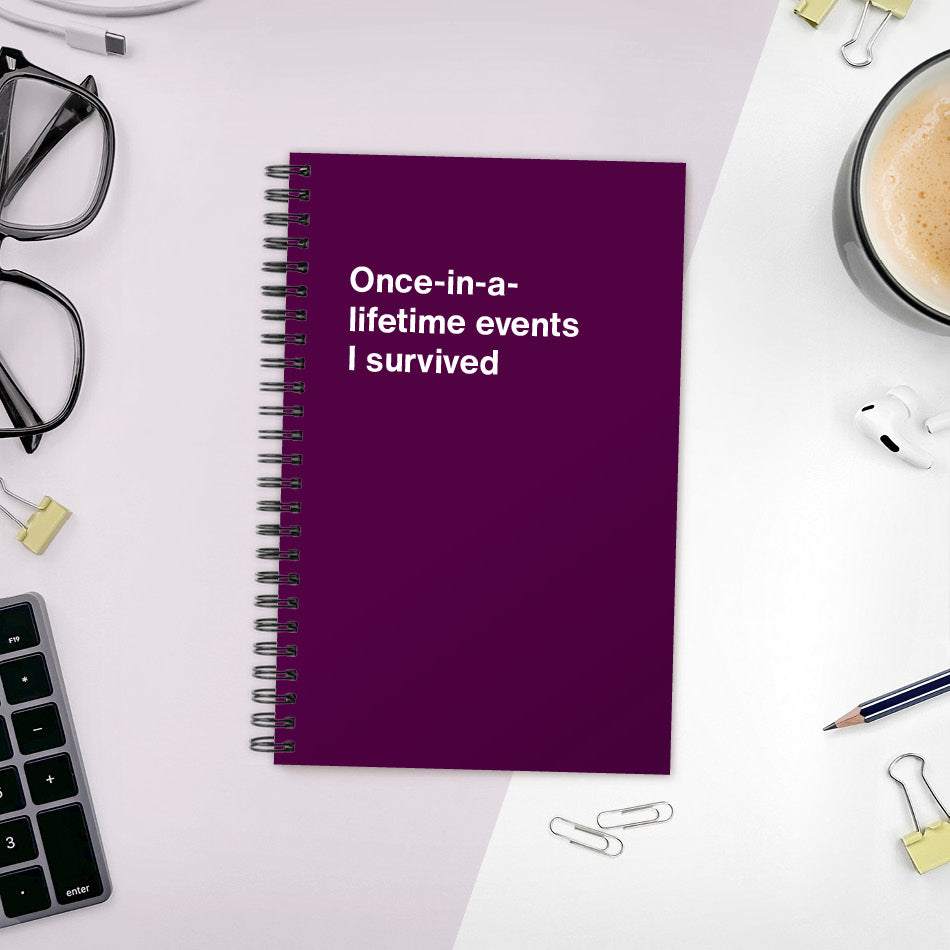 
                  
                    A funny notebook from WTF Notebooks® entitled "Once-in-a-lifetime events I survived"
                  
                