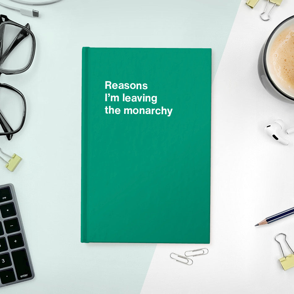 
                  
                    A funny notebook from WTF Notebooks® entitled "Reasons I’m leaving the monarchy"
                  
                