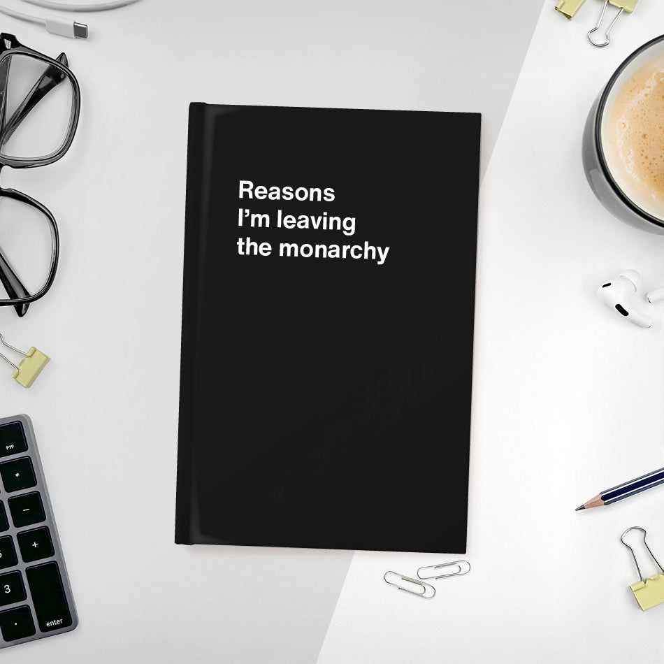 
                  
                    A funny notebook from WTF Notebooks® entitled "Reasons I’m leaving the monarchy"
                  
                