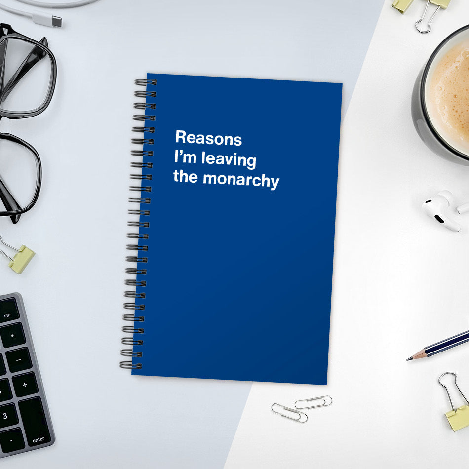 
                  
                    A funny notebook from WTF Notebooks® entitled "Reasons I’m leaving the monarchy"
                  
                
