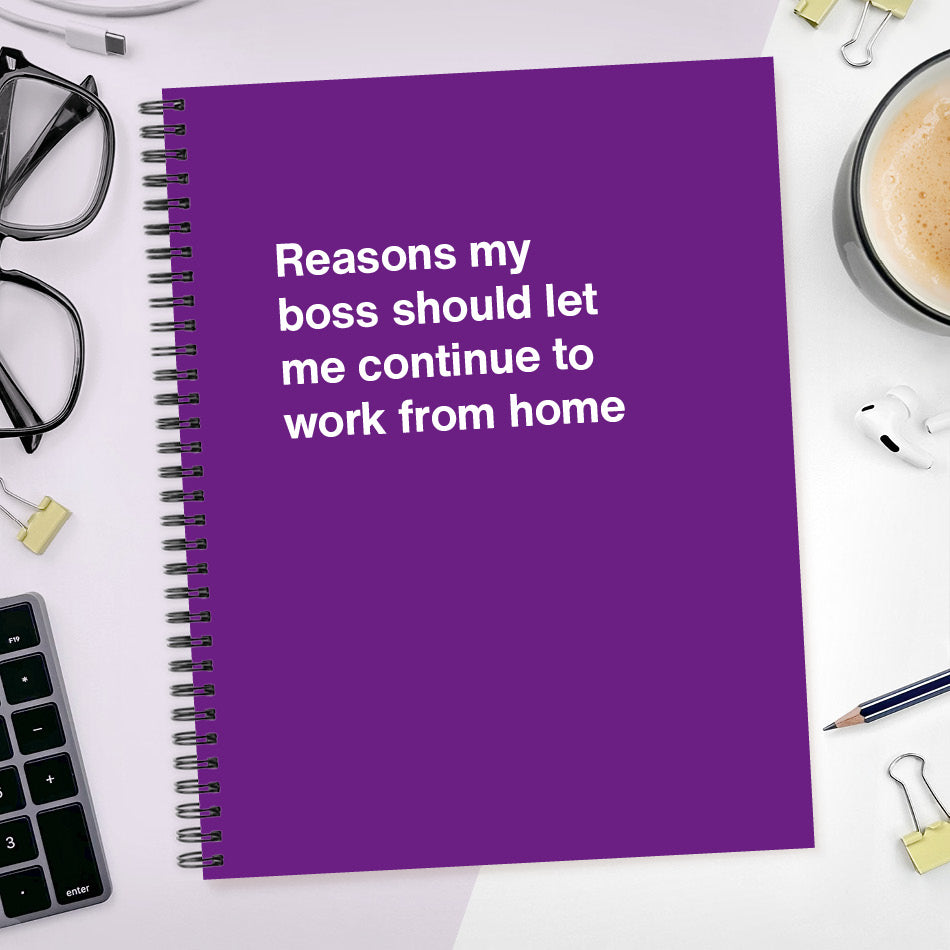 
                  
                    A funny notebook from WTF Notebooks® entitled "Reasons my boss should let me continue to work from home"
                  
                