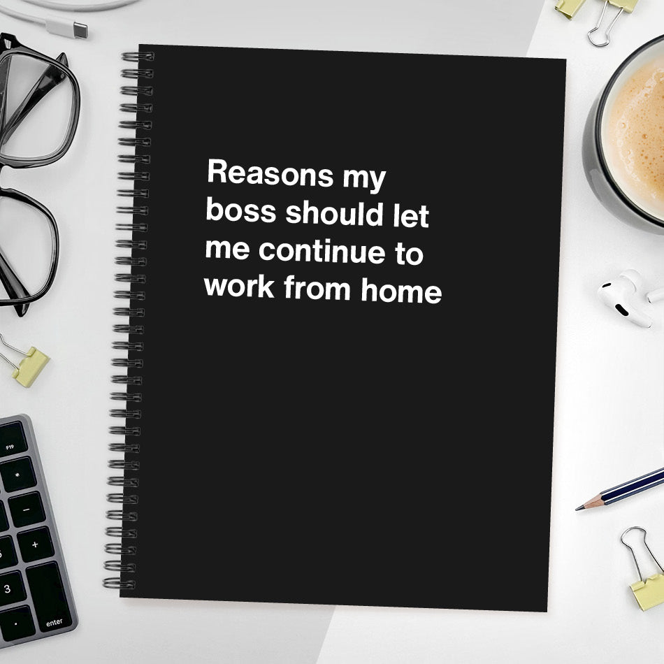 
                  
                    A funny notebook from WTF Notebooks® entitled "Reasons my boss should let me continue to work from home"
                  
                