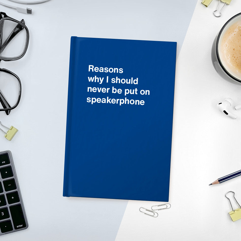 
                  
                    A funny notebook from WTF Notebooks® entitled "Reasons why I should never be put on speakerphone"
                  
                