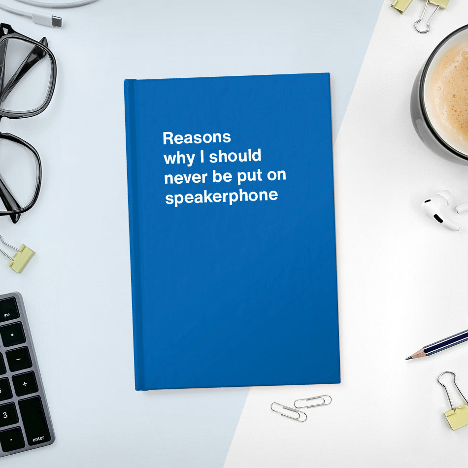 
                  
                    A funny notebook from WTF Notebooks® entitled "Reasons why I should never be put on speakerphone"
                  
                