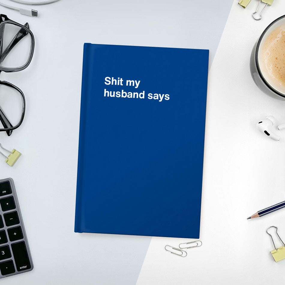 
                  
                    A funny notebook from WTF Notebooks® entitled "Shit my husband says"
                  
                