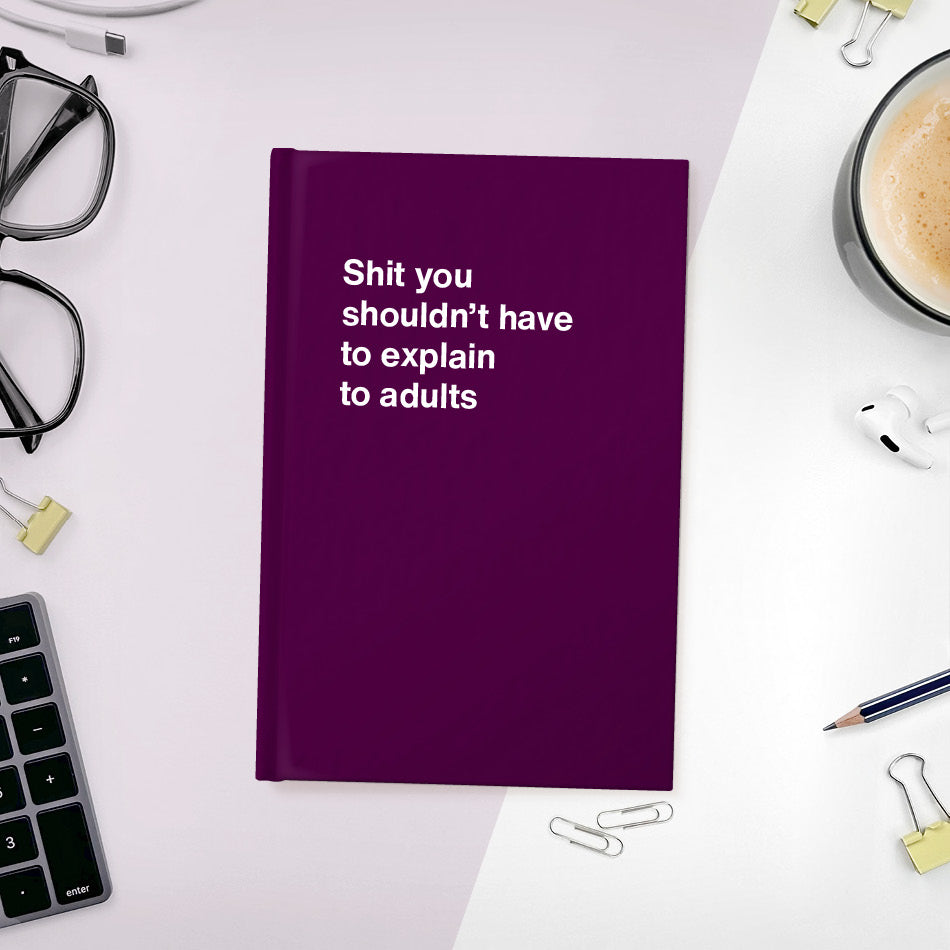 
                  
                    A funny notebook from WTF Notebooks® entitled "Shit you shouldn’t have to explain to adults"
                  
                