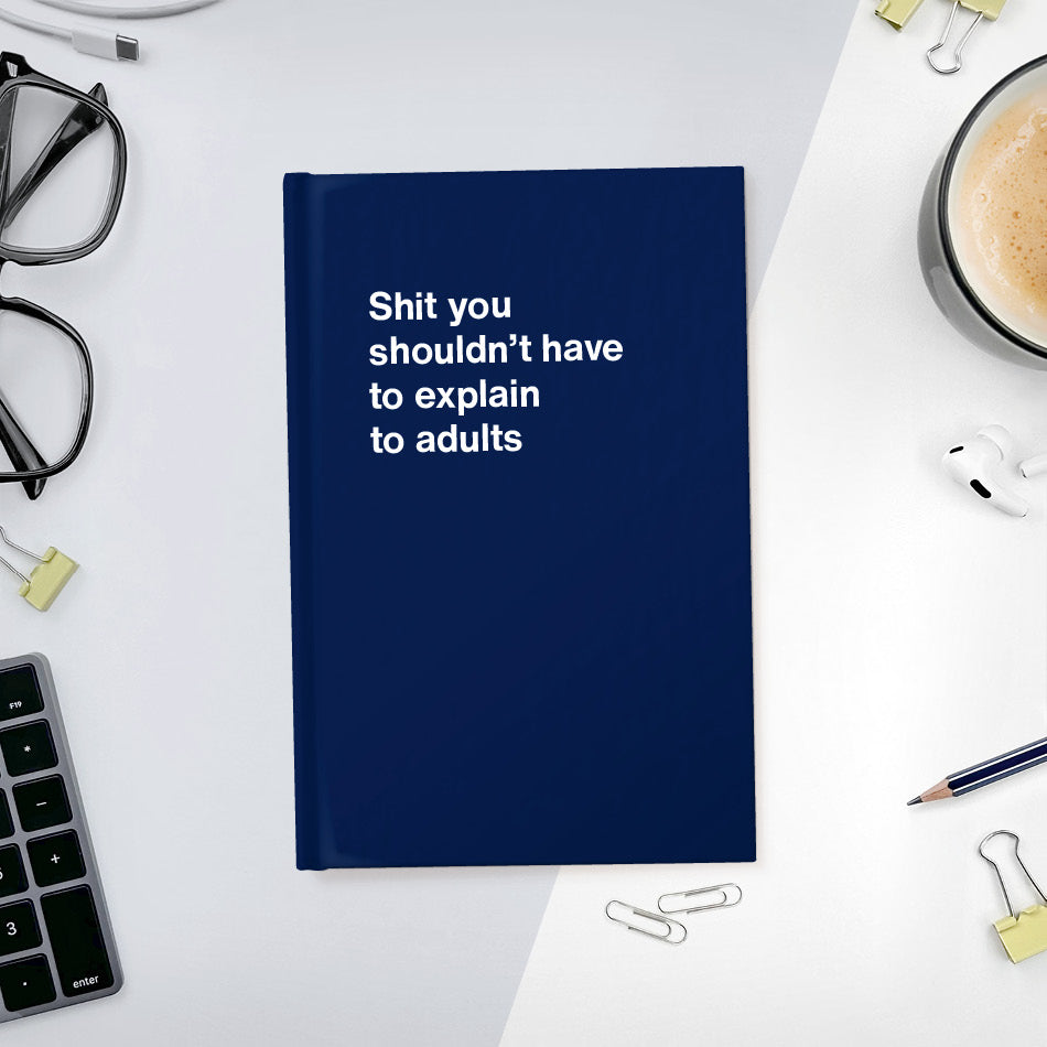 
                  
                    A funny notebook from WTF Notebooks® entitled "Shit you shouldn’t have to explain to adults"
                  
                