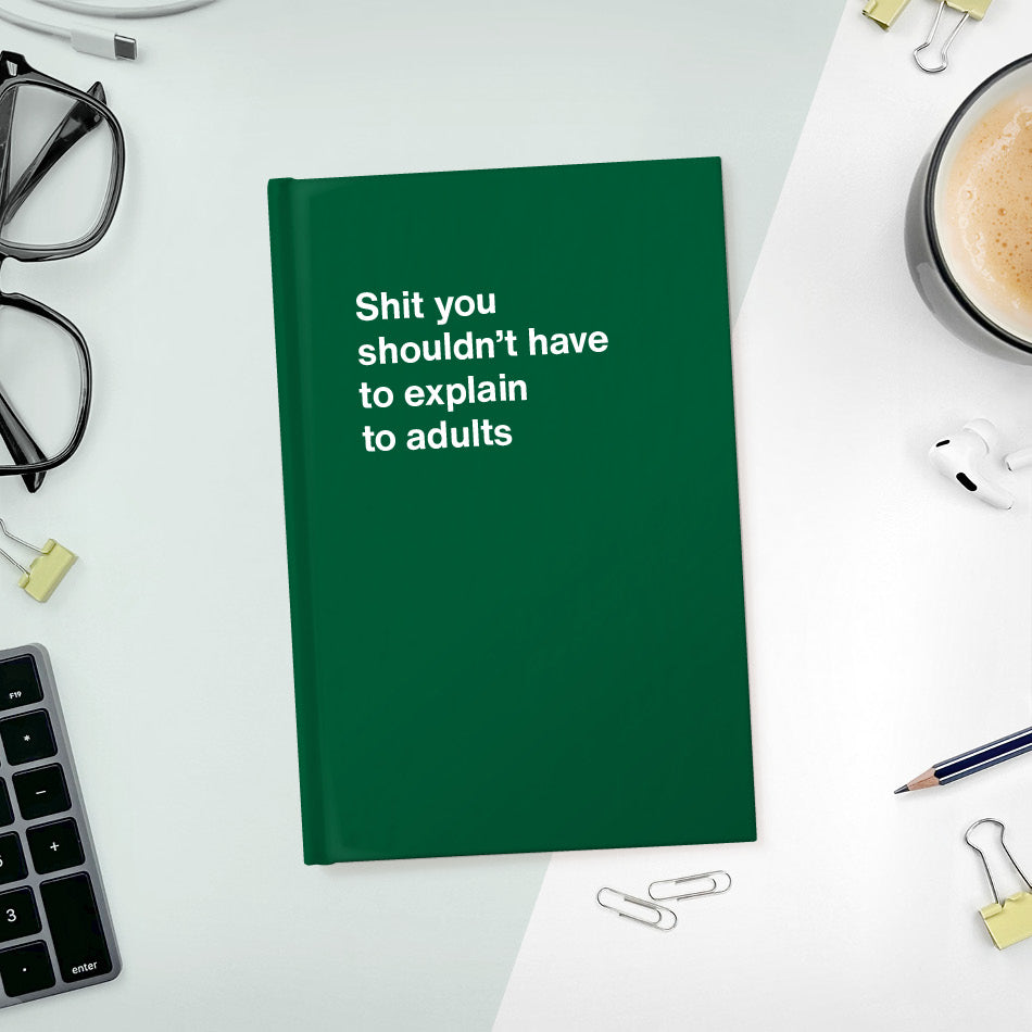 
                  
                    A funny notebook from WTF Notebooks® entitled "Shit you shouldn’t have to explain to adults"
                  
                