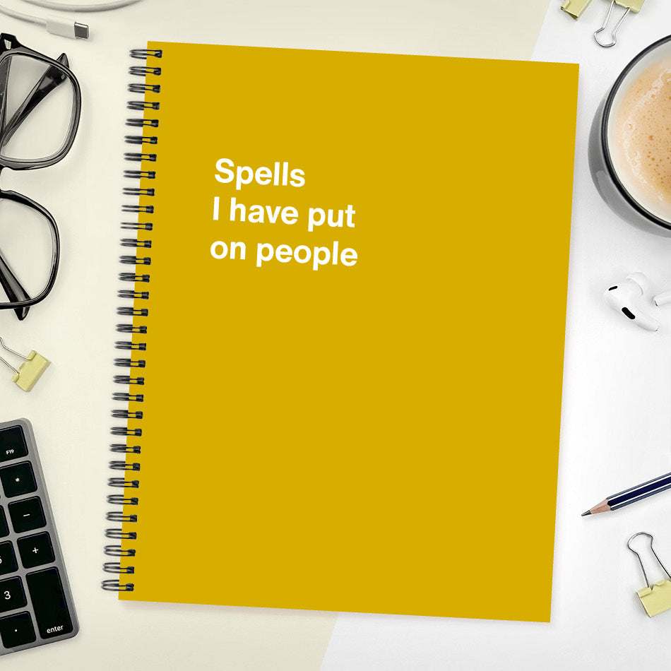 
                  
                    A funny notebook from WTF Notebooks® entitled "Spells I have put on people"
                  
                