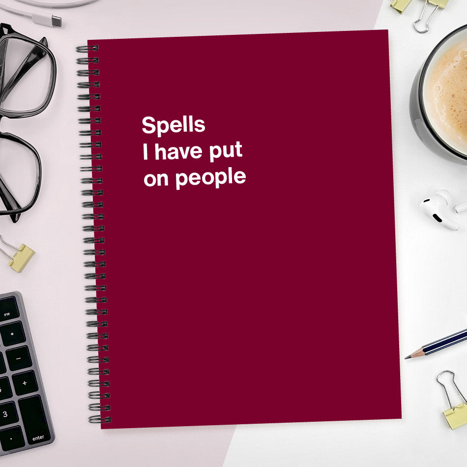 
                  
                    A funny notebook from WTF Notebooks® entitled "Spells I have put on people"
                  
                
