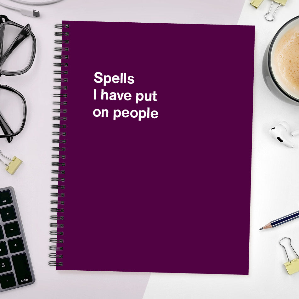 
                  
                    A funny notebook from WTF Notebooks® entitled "Spells I have put on people"
                  
                