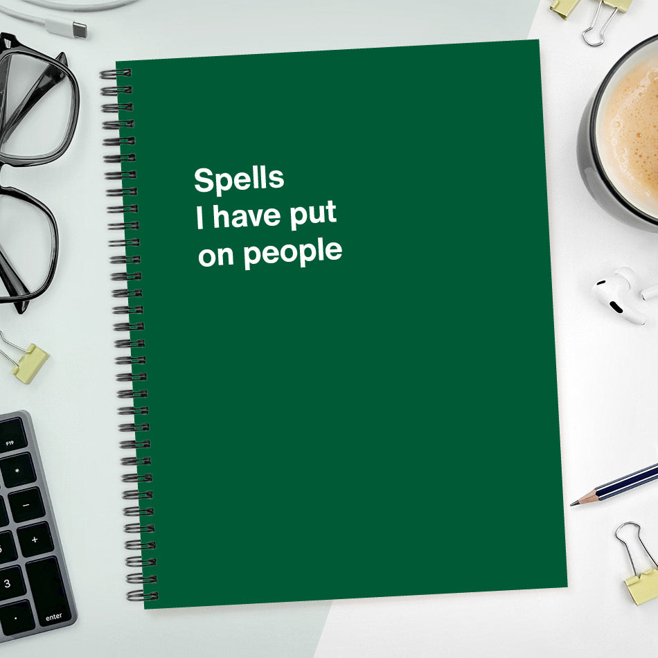 
                  
                    A funny notebook from WTF Notebooks® entitled "Spells I have put on people"
                  
                