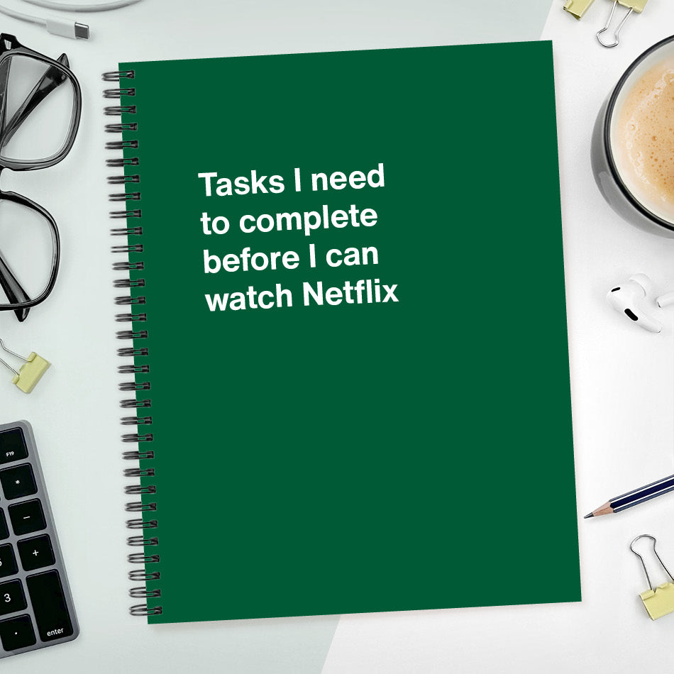 
                  
                    A funny notebook from WTF Notebooks® entitled "Tasks I need to complete before I can watch Netflix"
                  
                