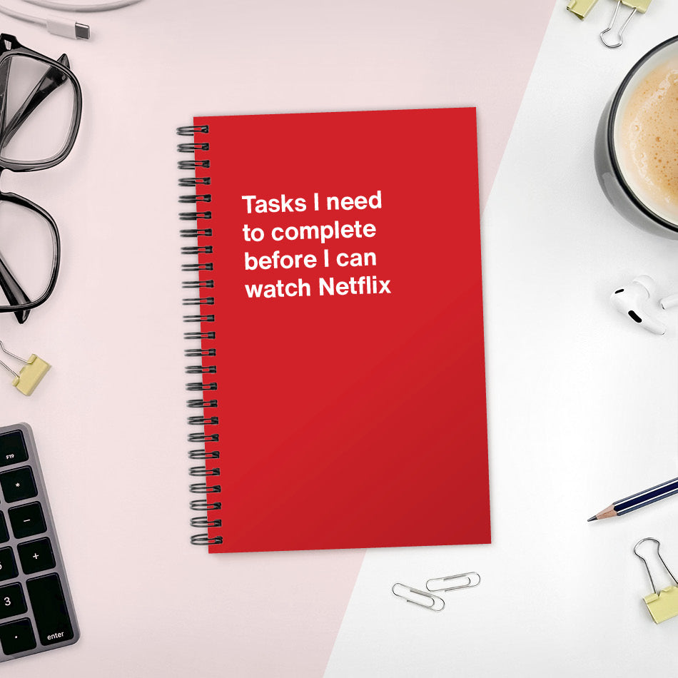 
                  
                    A funny notebook from WTF Notebooks® entitled "Tasks I need to complete before I can watch Netflix"
                  
                