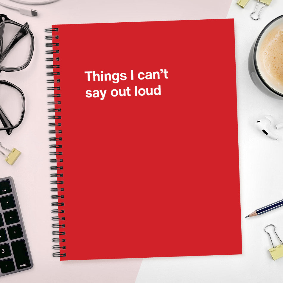 
                  
                    A funny notebook from WTF Notebooks® entitled "Things I can’t say out loud"
                  
                