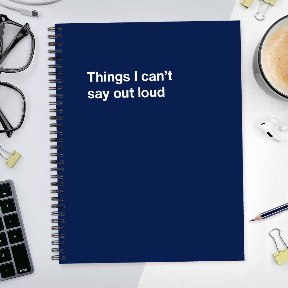 
                  
                    A funny notebook from WTF Notebooks® entitled "Things I can’t say out loud"
                  
                