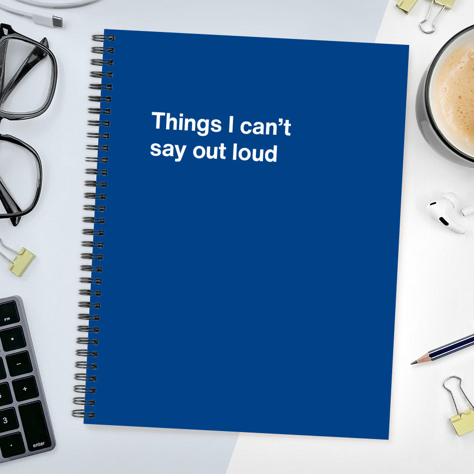
                  
                    A funny notebook from WTF Notebooks® entitled "Things I can’t say out loud"
                  
                