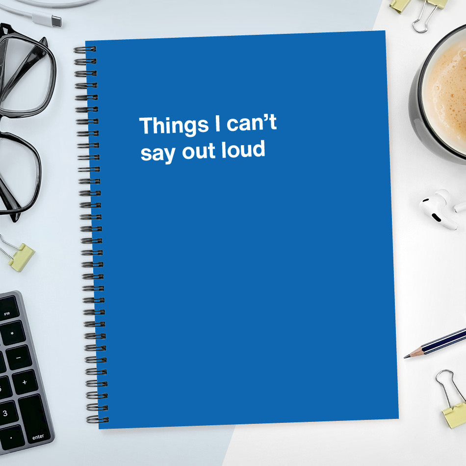 
                  
                    A funny notebook from WTF Notebooks® entitled "Things I can’t say out loud"
                  
                
