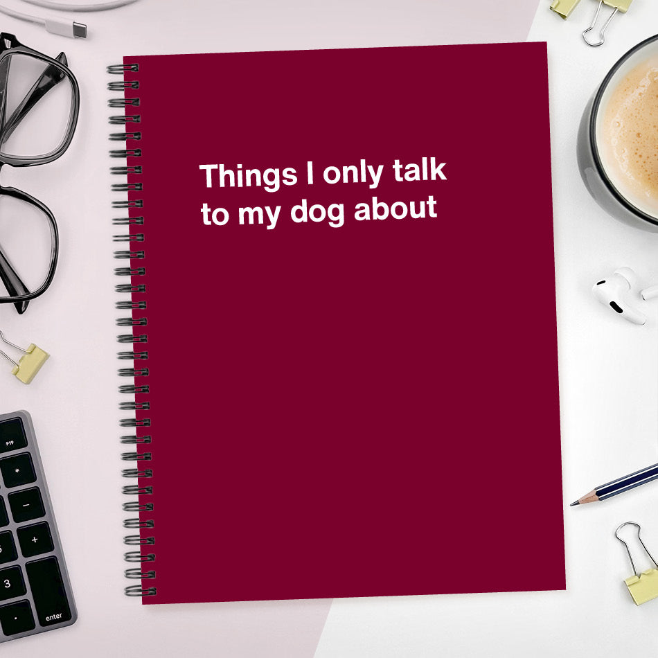 
                  
                    A funny notebook from WTF Notebooks® entitled "Things I only talk to my dog about"
                  
                