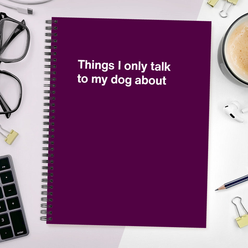 
                  
                    A funny notebook from WTF Notebooks® entitled "Things I only talk to my dog about"
                  
                