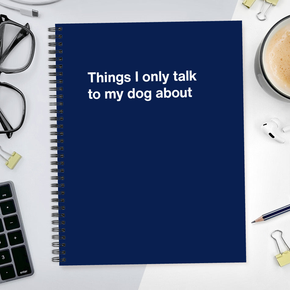 
                  
                    A funny notebook from WTF Notebooks® entitled "Things I only talk to my dog about"
                  
                