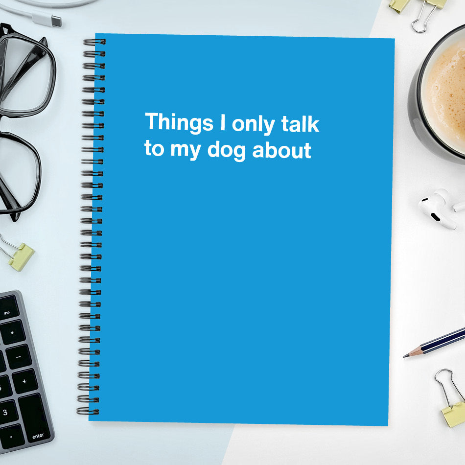 
                  
                    A funny notebook from WTF Notebooks® entitled "Things I only talk to my dog about"
                  
                