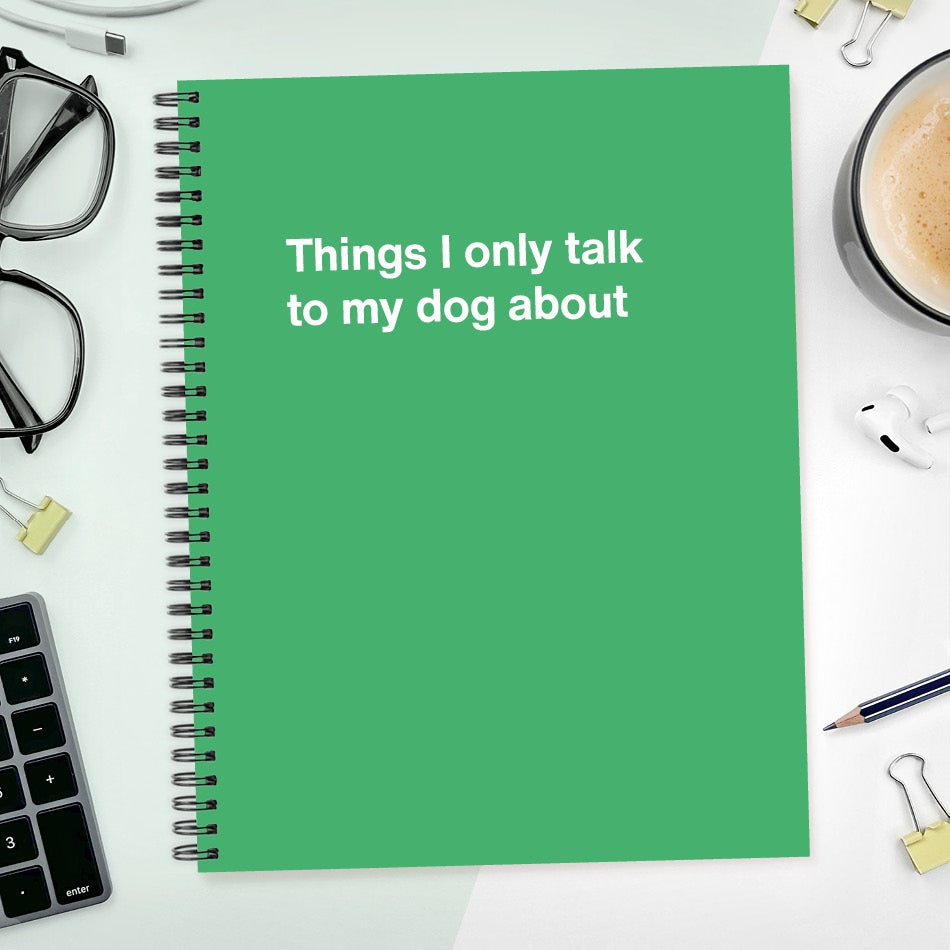 
                  
                    A funny notebook from WTF Notebooks® entitled "Things I only talk to my dog about"
                  
                