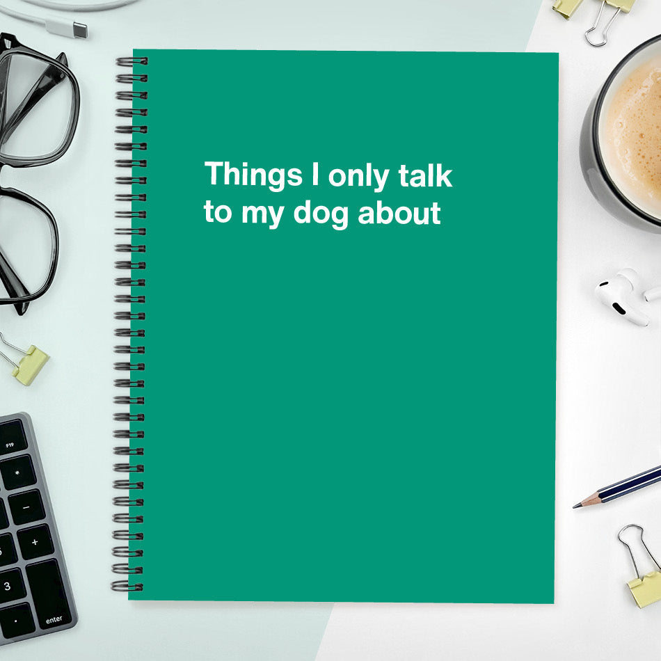 
                  
                    A funny notebook from WTF Notebooks® entitled "Things I only talk to my dog about"
                  
                