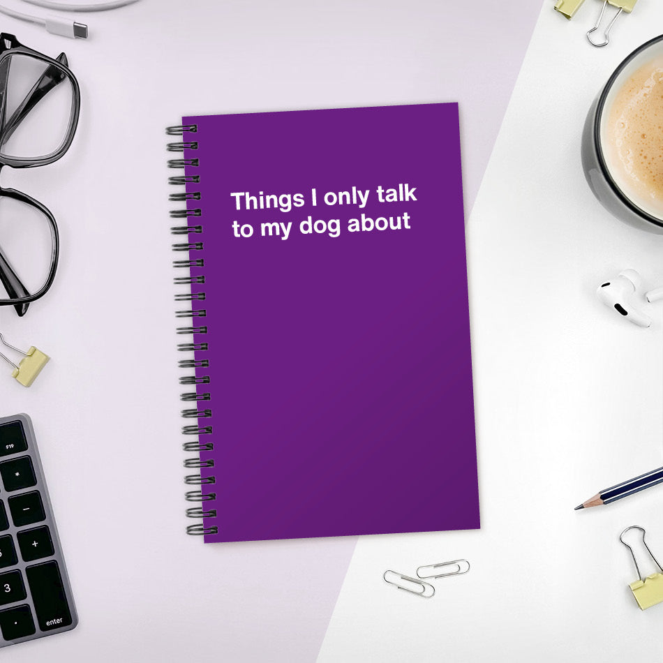 
                  
                    A funny notebook from WTF Notebooks® entitled "Things I only talk to my dog about"
                  
                