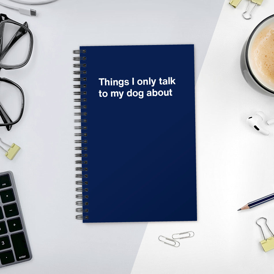 
                  
                    A funny notebook from WTF Notebooks® entitled "Things I only talk to my dog about"
                  
                